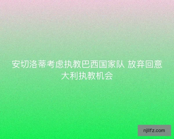 安切洛蒂考虑执教巴西国家队 放弃回意大利执教机会